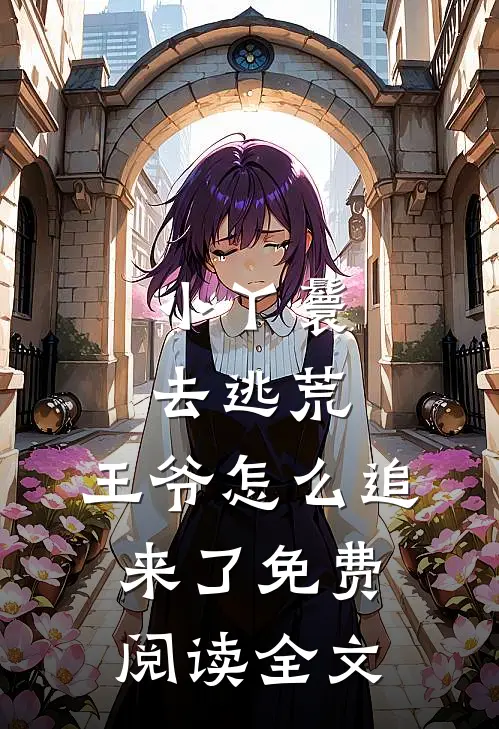 小丫鬟去逃荒,王爷怎么追来了免费阅读全文
