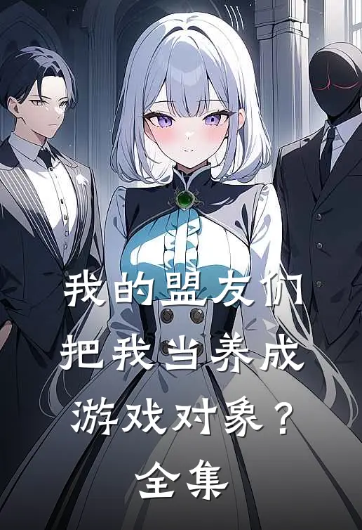 我的盟友们,把我当养成游戏对象?全集在线观看