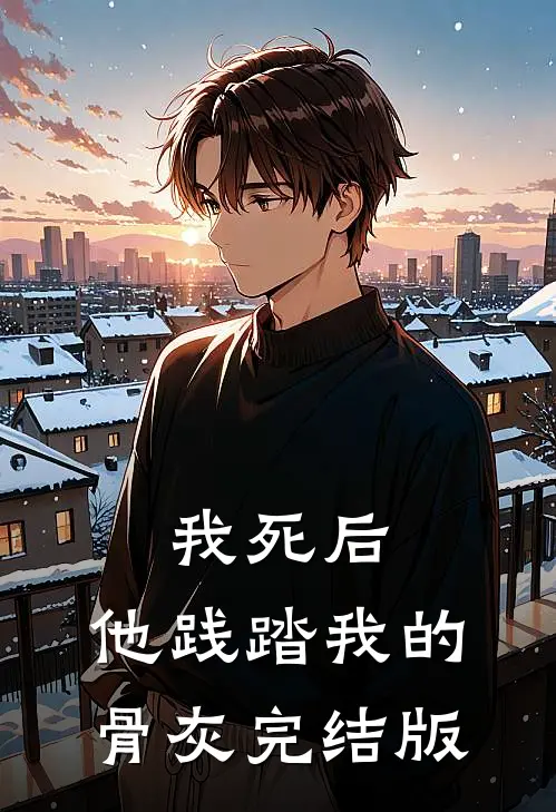 我死后,他践踏我的骨灰完结版