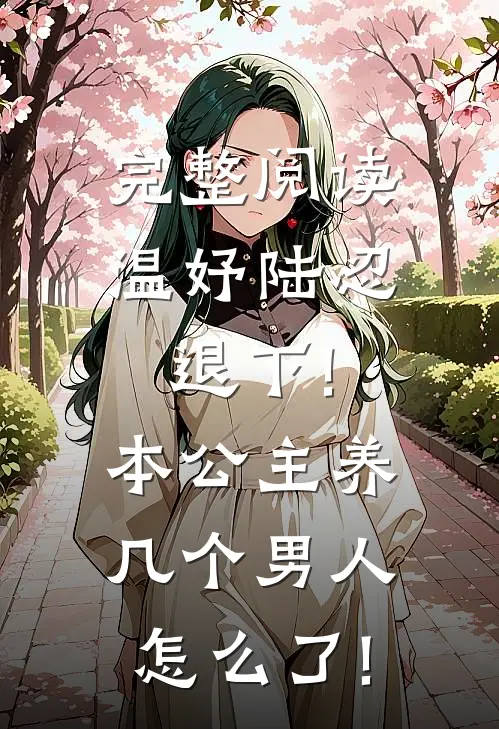 完整阅读温妤陆忍退下!本公主养几个男人怎么了!