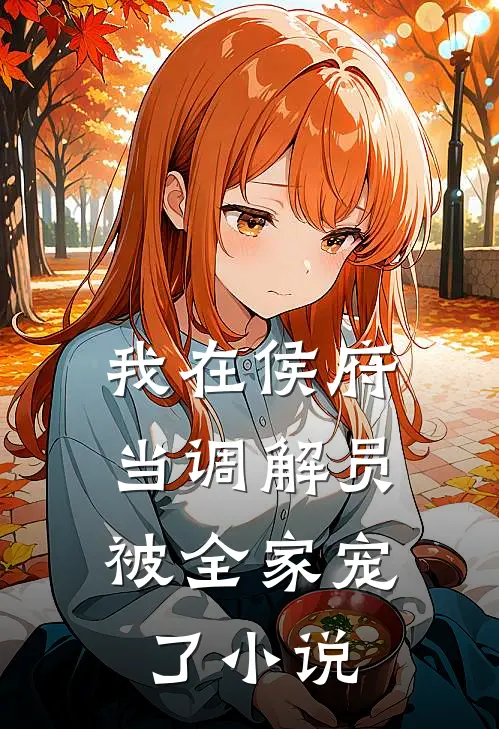 我在侯府当调解员,被全家宠了在线阅读
