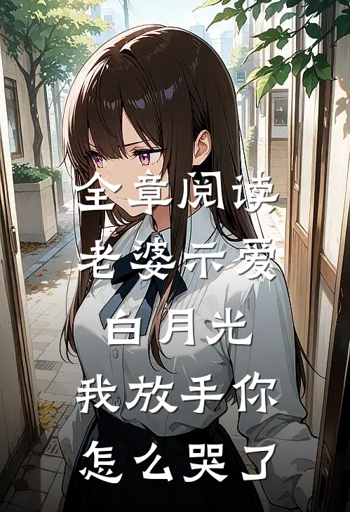 全章阅读老婆示爱白月光,我放手你怎么哭了