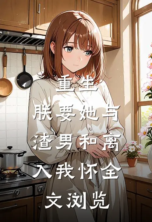 重生：朕要她与渣男和离，入我怀全文浏览