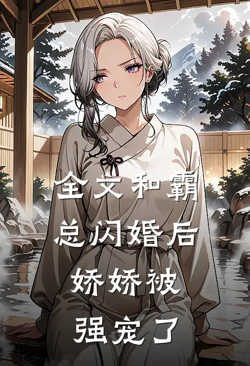 全文和霸总闪婚后,娇娇被强宠了