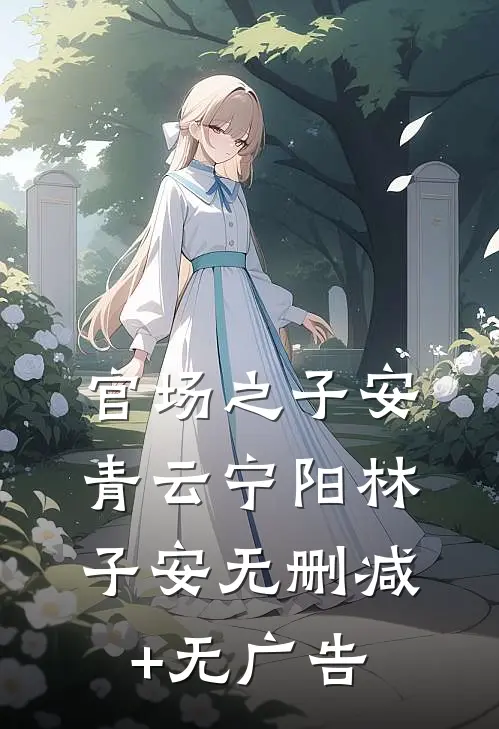 官场之子安青云宁阳林子安无删减+无广告
