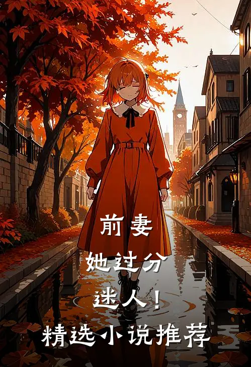 前妻,她过分迷人!精选推荐全文