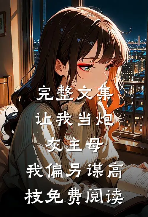 完整文集让我当炮灰主母,我偏另谋高枝免费阅读