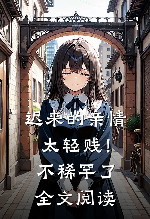 迟来的亲情太轻贱！不稀罕了全文阅读