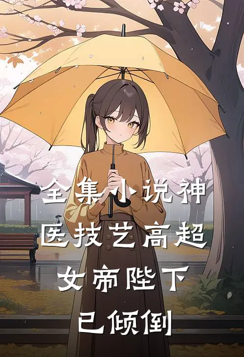 全集神医技艺高超,女帝陛下已倾倒
