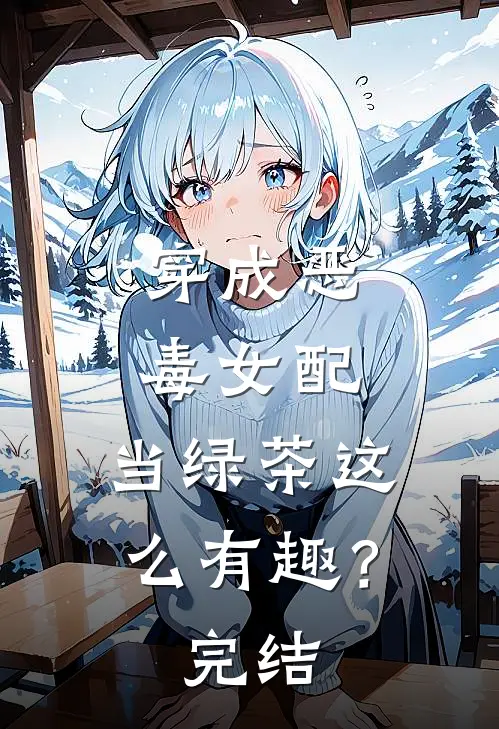 穿成恶毒女配,当绿茶这么有趣?完结了吗
