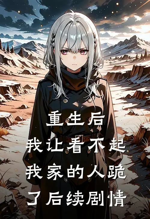 重生后，我让看不起我家的人跪了后续剧情