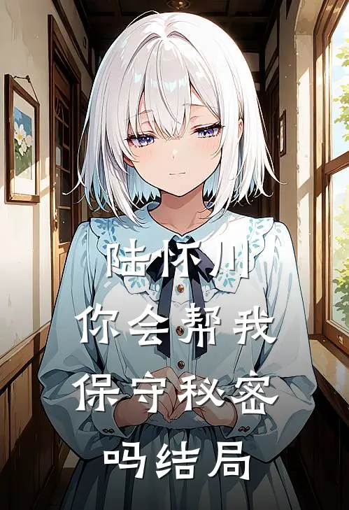 陆怀川,你会帮我保守秘密吗结局