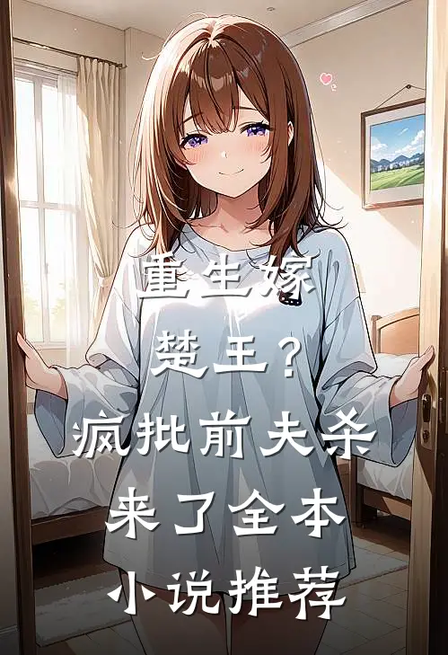 重生嫁楚王?疯批前夫杀来了全本推荐免费阅读