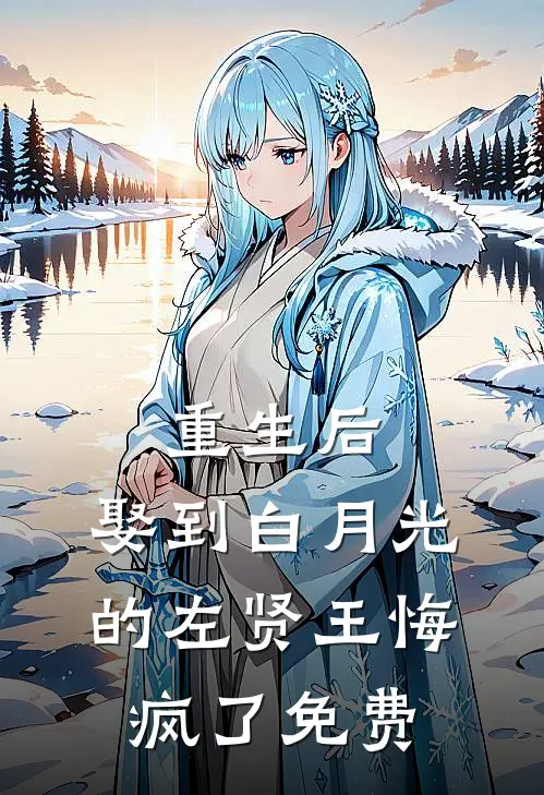 重生后,娶到白月光的左贤王悔疯了免费观看