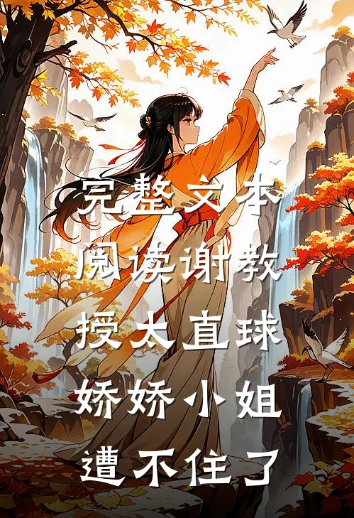 完整文本阅读谢教授太直球，娇娇小姐遭不住了