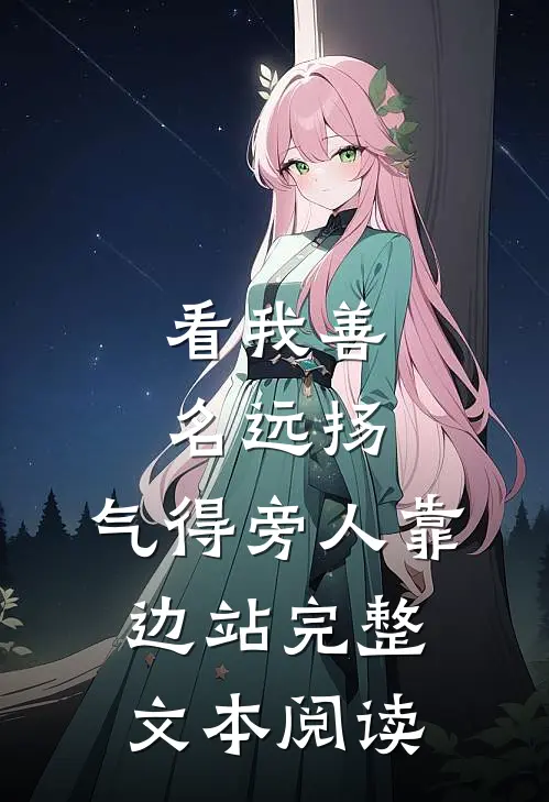 看我善名远扬，气得旁人靠边站完整文本阅读
