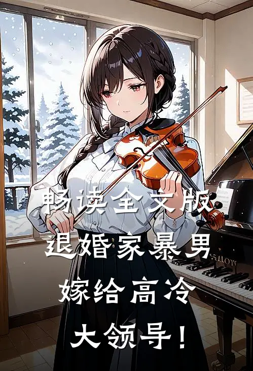 畅读全文版退婚家暴男，嫁给高冷大领导！