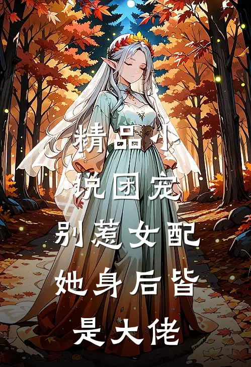 精品团宠别惹女配,她身后皆是大佬全文阅读