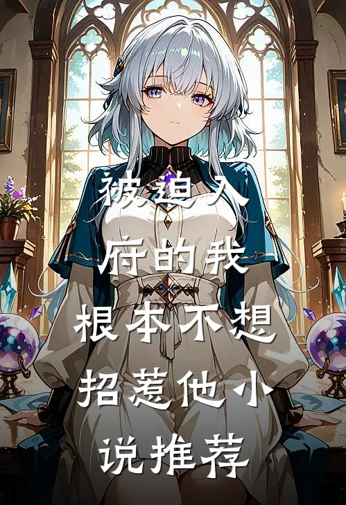 被迫入府的我,根本不想招惹他推荐完结