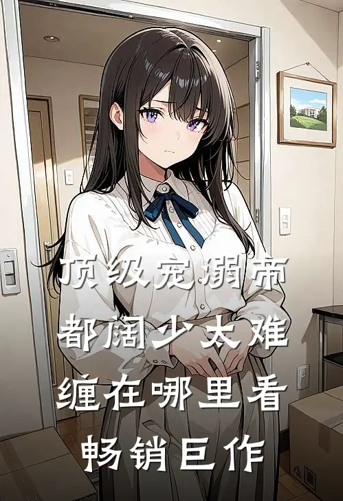 顶级宠溺帝都阔少太难缠在哪里看畅销巨作