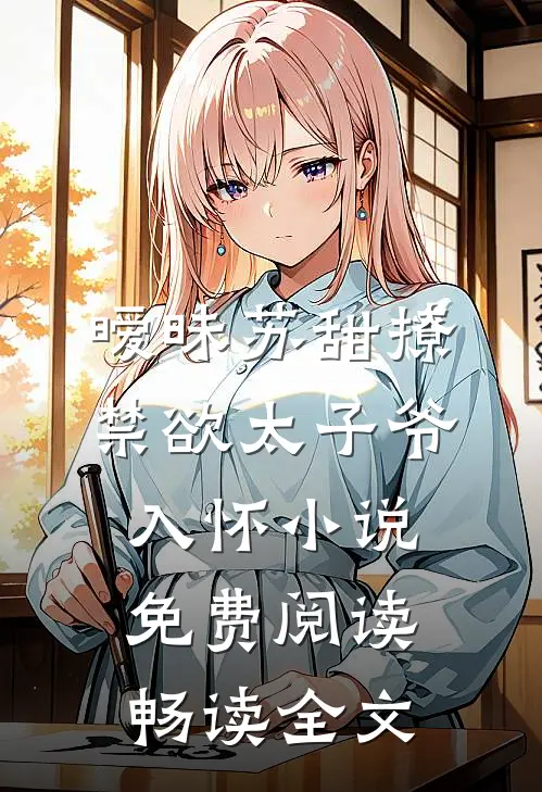 暧昧苏甜撩禁欲太子爷入怀小说免费阅读畅读全文