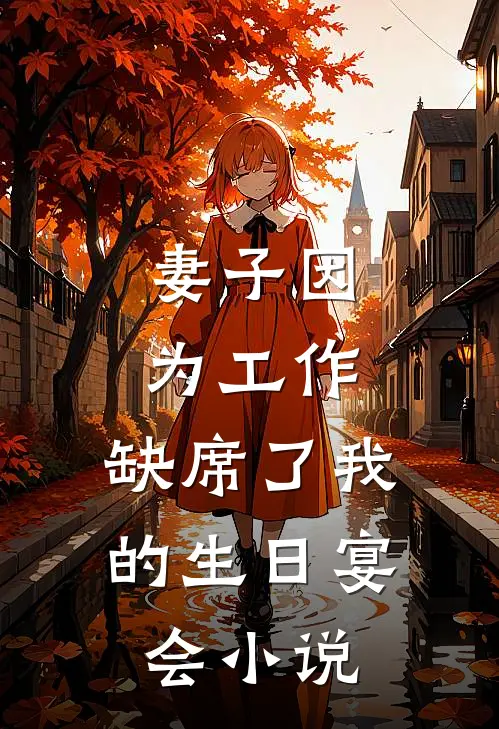 妻子因为工作,缺席了我的生日宴会在线阅读