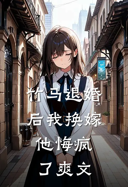 竹马退婚后我换嫁,他悔疯了爽文推荐