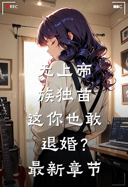 无上帝族独苗,这你也敢退婚?最新章节免费阅读