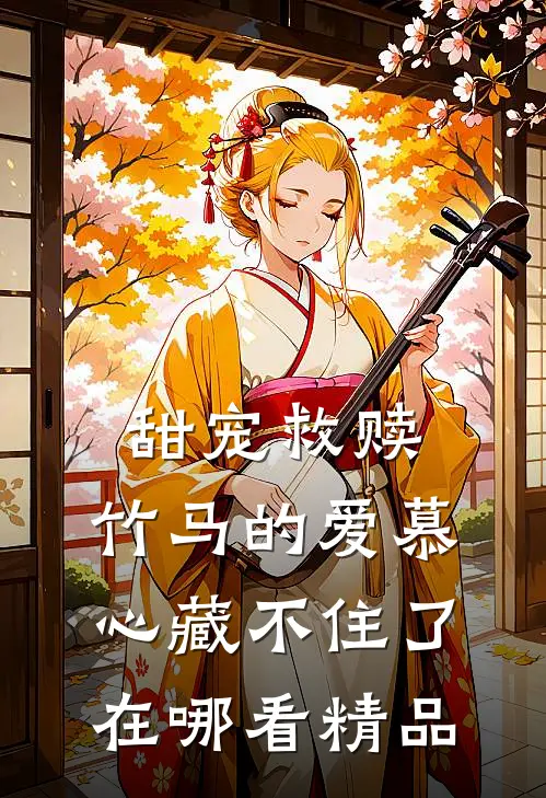 甜宠救赎:竹马的爱慕心藏不住了在哪看精品