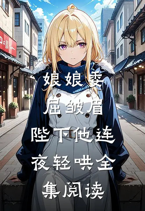 娘娘委屈皱眉,陛下他连夜轻哄全集阅读