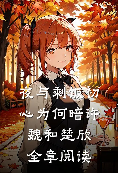 (夜与剩饭)初心为何暗许魏和楚欣全章阅读