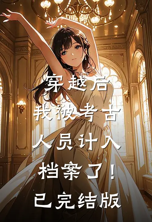 穿越后,我被考古人员计入档案了!已完结版漫画