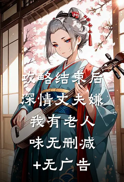 攻略结束后深情丈夫嫌我有老人味无删减+无广告