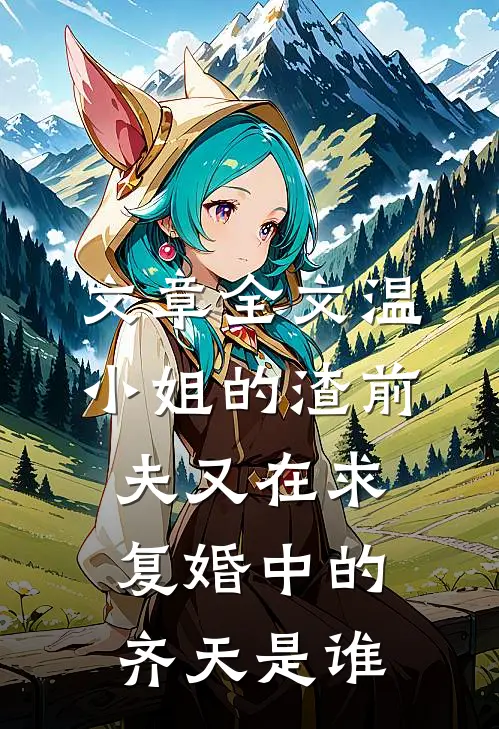 文章全文温小姐的渣前夫又在求复婚中的齐天是谁