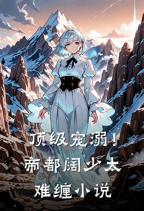顶级宠溺！帝都阔少太难缠小说