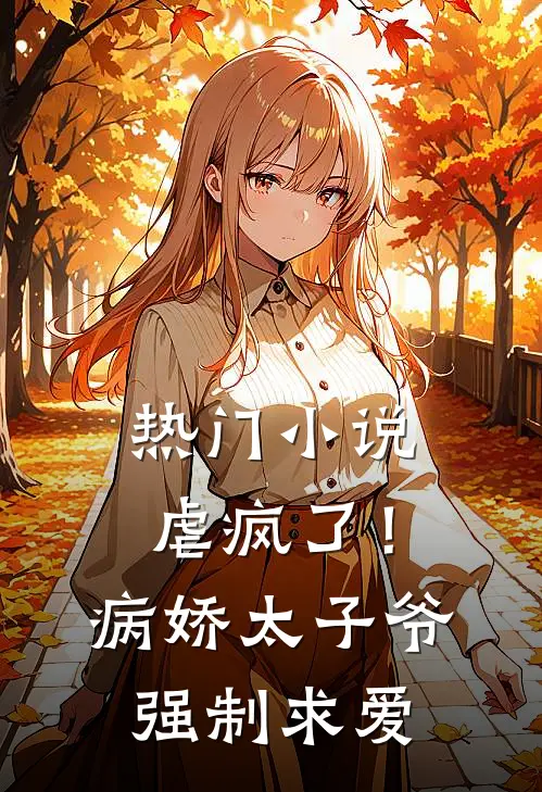 热门虐疯了!病娇太子爷强制求爱了