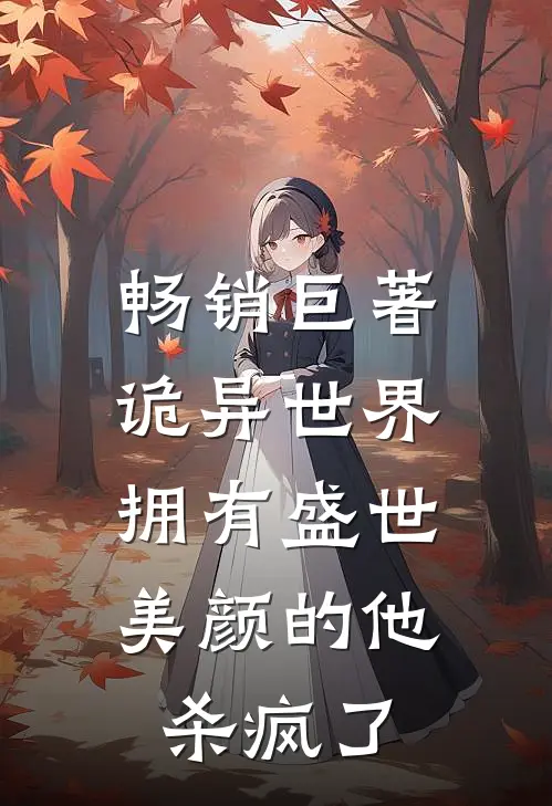 畅销巨著诡异世界,拥有盛世美颜的他杀疯了