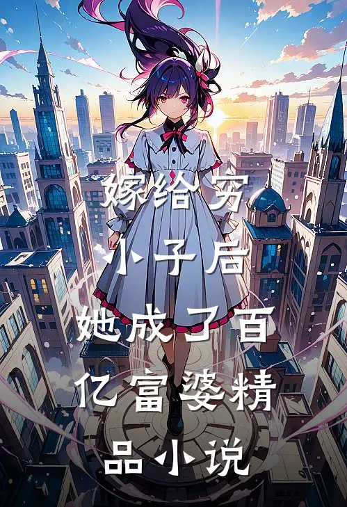 嫁给穷小子后,她成了百亿富婆精品免费阅读