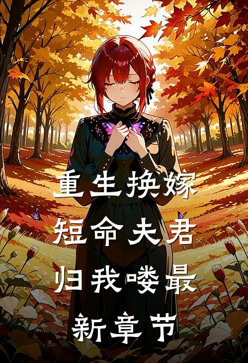 重生换嫁短命夫君归我喽最新章节阅读