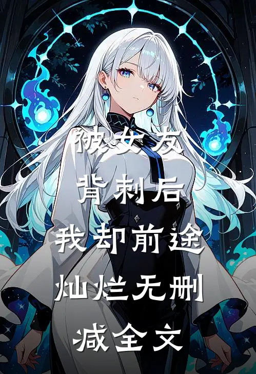 被女友背刺后，我却前途灿烂无删减全文