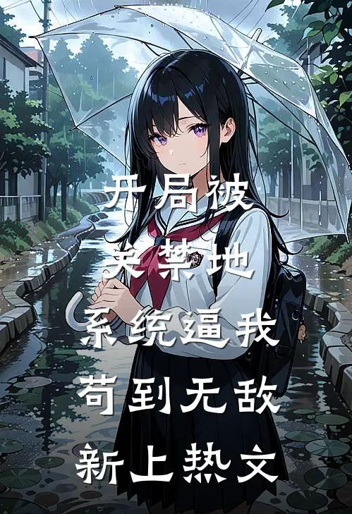 开局被关禁地，系统逼我苟到无敌新上热文