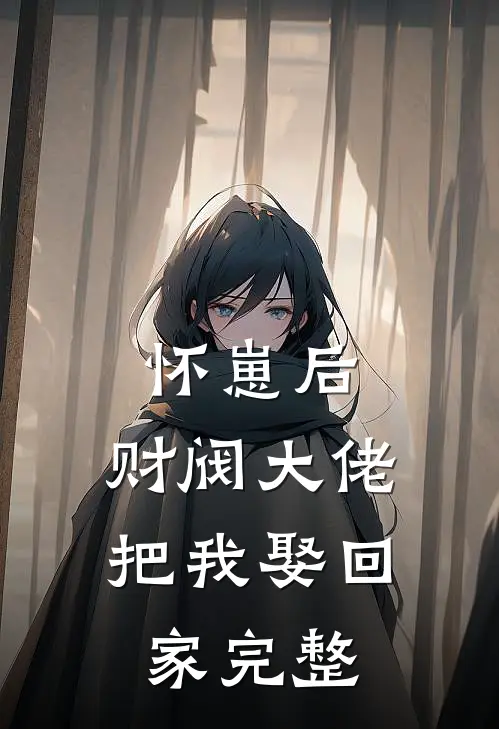 怀崽后，财阀大佬把我娶回家完整