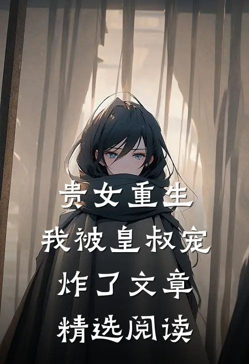 贵女重生我被皇叔宠炸了文章精选阅读
