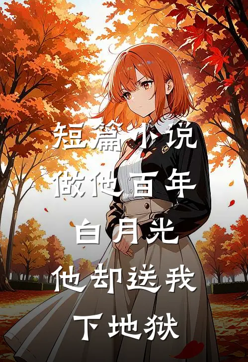 短篇小说做他百年白月光，他却送我下地狱