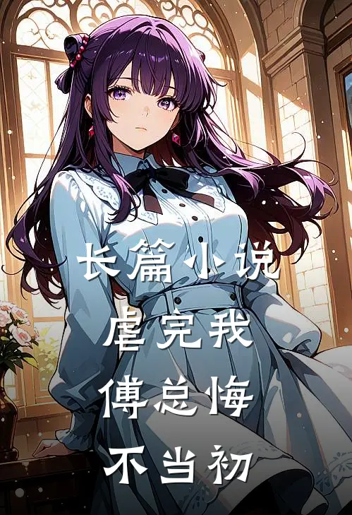 长篇虐完我,傅总悔不当初全文阅读