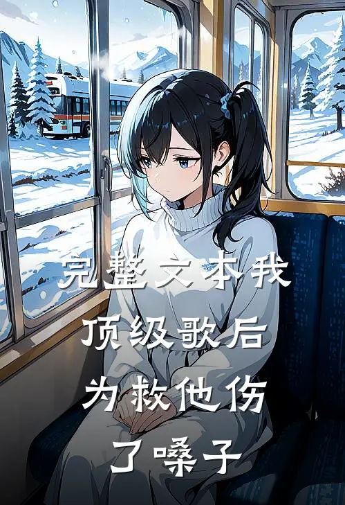 完整文本我，顶级歌后，为救他伤了嗓子