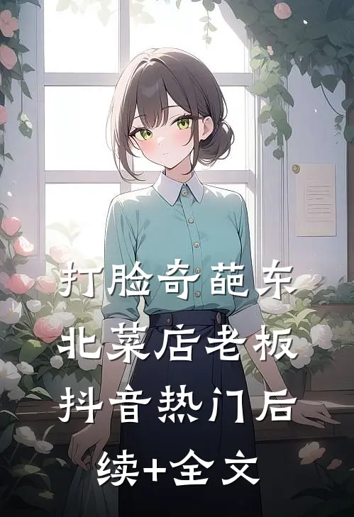 打脸奇葩东北菜店老板抖音热门后续+全文