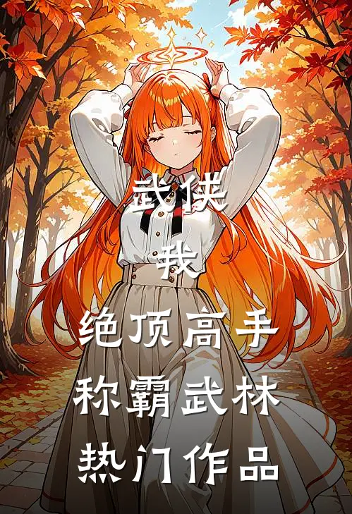 武侠我,绝顶高手,称霸武林热门作品
