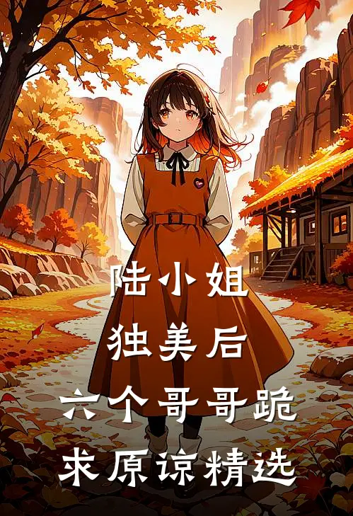 陆小姐独美后,六个哥哥跪求原谅精选视频
