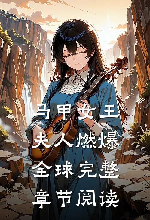 马甲女王夫人燃爆全球完整章节阅读免费